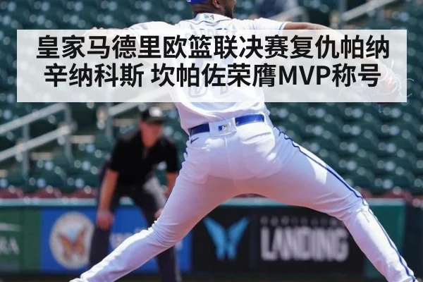 皇家马德里欧篮联决赛复仇帕纳辛纳科斯 坎帕佐荣膺MVP称号