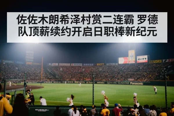 佐佐木朗希泽村赏二连霸 罗德队顶薪续约开启日职棒新纪元