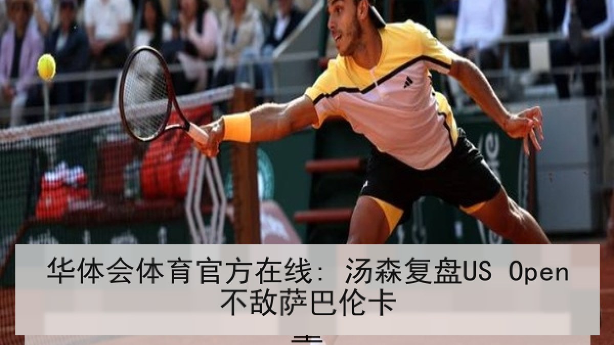 华体会体育官方在线: 汤森复盘US Open不敌萨巴伦卡