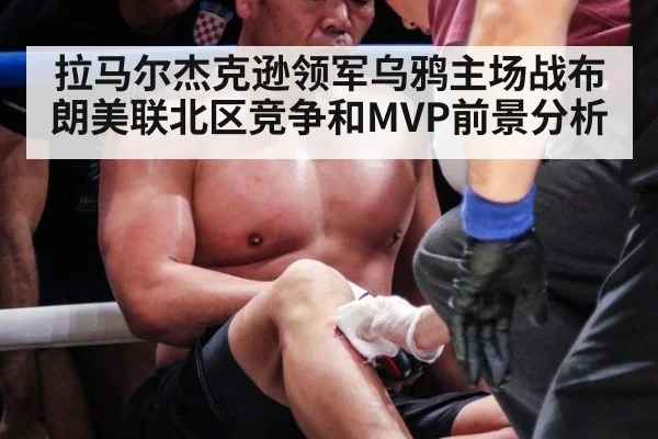 拉马尔杰克逊领军乌鸦主场战布朗美联北区竞争和MVP前景分析